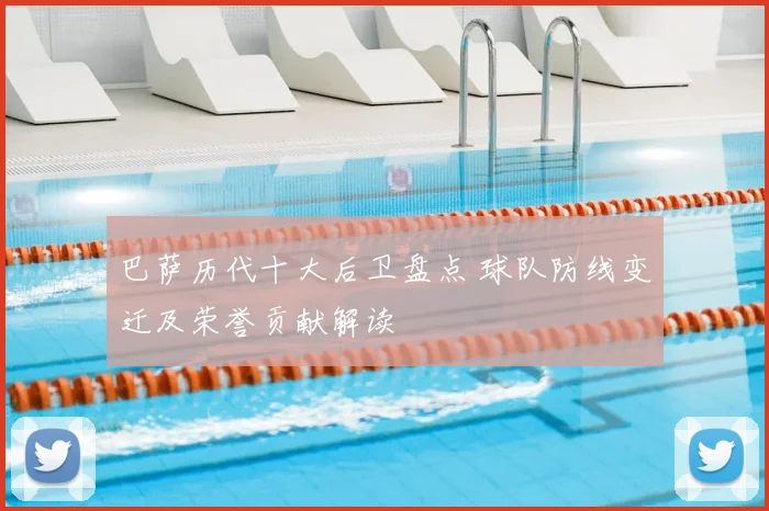 巴萨历代十大后卫盘点 球队防线变迁及荣誉贡献解读