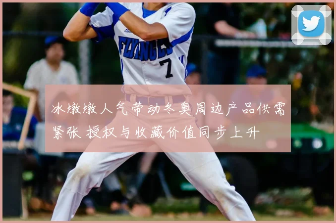 冰墩墩人气带动冬奥周边产品供需紧张 授权与收藏价值同步上升