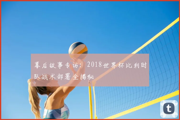幕后故事专访：2018世界杯比利时队战术部署全揭秘