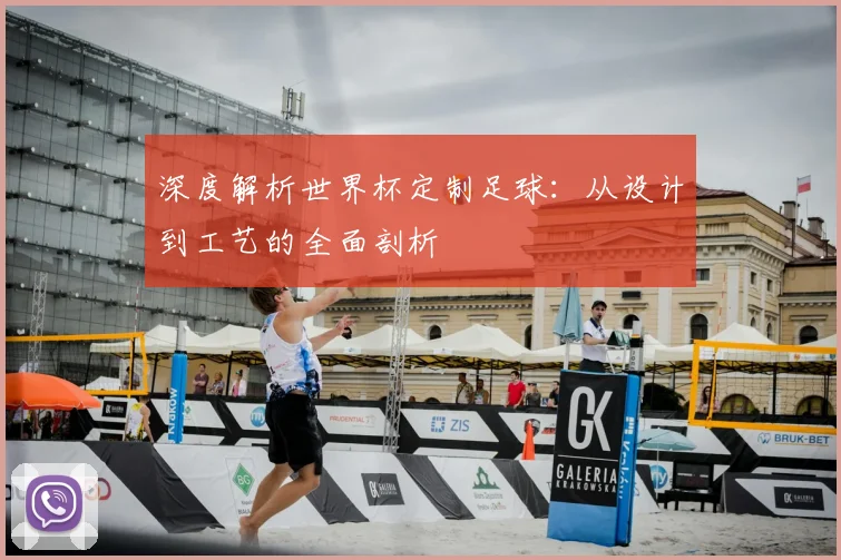 深度解析世界杯定制足球：从设计到工艺的全面剖析
